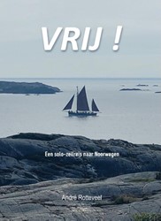 Vrij! - Een solo-zeilreis naar Noorwegen - Andre Rotteveel